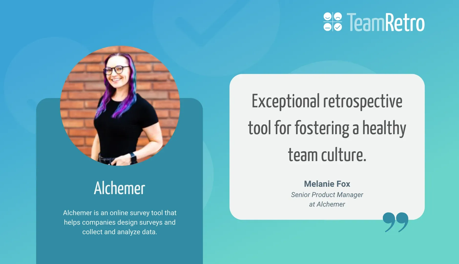 Melanie Fox, Principal Product Manager at SalesRabbit (now Alchemer): “Exceptional retrospective tool for fostering a healthy team culture.”
