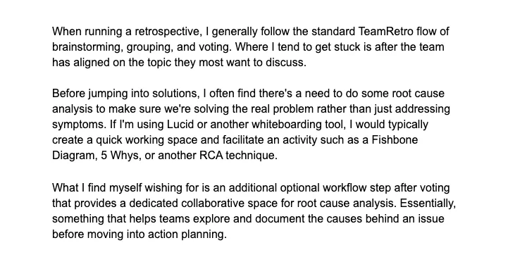 Feedback from a facilitator: she follows the standard brainstorm, group, and vote flow, but gets stuck wanting a dedicated collaborative space for root cause analysis such as a Fishbone diagram or 5 Whys before moving into action planning